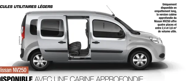  ??  ?? Uniquement disponible en empattemen­t long, la version cabine approfondi­e du Nissan NV250 offre quatre places et entre 2,4 et 3,6 m3 de volume utile.