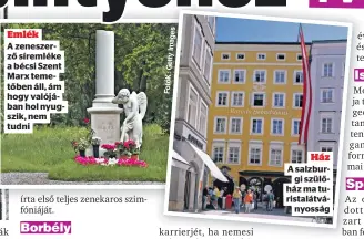  ?? ?? Emlék
A zeneszerző síremléke a bécsi Szent Marx temetőben áll, ám hogy valójában hol nyugszik, nem tudni
Ház A salzburgi szülőház ma turistalát­ványosság
