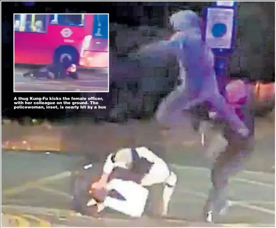  ??  ?? A thug Kung-Fu kicks the female officer, with her colleague on the ground. The policewoma­n, inset, is nearly hit by a bus