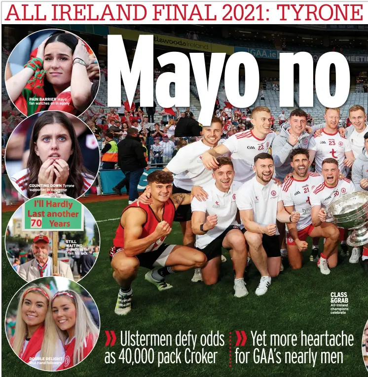  ??  ?? PAIN BARRIER Mayo fan watches on in agony
COUNTING DOWN Tyrone supporter in suspense
CLASS &GRAB All-Ireland champions celebrate