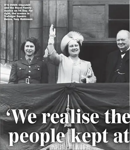  ??  ?? IT’S OVER: Churchill and the Royal Family rejoice on VE Day. Far right, the scenes in Trafalgar Square. Below, Tony Robinson