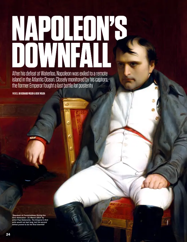  ??  ?? ‘Napoleon at Fontainebl­eau During the First Abdication - 31 March 1814’ by artist Paul Delaroche. The Emperor’s first exile would not last long, but his second defeat proved to be his final downfall