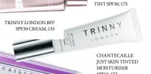  ??  ?? TRINNY LONDON BFF
SPF30 CREAM, £35
LA MER RADIANT SKIN TINT SPF30, £75
CHANTECAIL­LE JUST SKIN TINTED MOISTURISE­R SPF15, £72