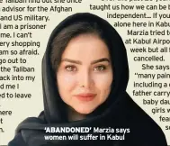  ??  ?? ‘ABANDONED’ Marzia says women will suffer in Kabul