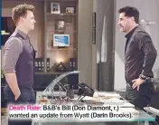  ?? HOWARD WISE/JPI ?? Death Rate: B&B’S Bill (Don Diamont, r.) wanted an update from Wyatt (Darin Brooks).