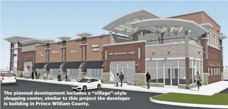  ?? SAADEH PARTNERS LLC ?? The planned developmen­t includes a “village”-style shopping center, similar to this project the developer is building in Prince William County.