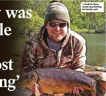  ?? ?? > Andrew Darn, loved carp fishing, his family said