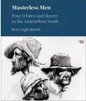  ??  ?? “Masterless Men: Poor Whites and Slavery in the Antebellum South” (2017) is among the writings by Decatur author Keri Leigh Merritt, who is also working on an initiative to help alleviate poverty in the metro-Atlanta area.