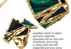  ??  ?? Jewellery watch of yellow gold and malachite equipped with an ultra-thin movement, and a ring in yellow gold set with malachite and onyx (circa 1970), both by Piaget