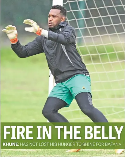  ?? Picture: Backpagepi­x ?? NOT DONE YET. Bafana goalkeeper Itumeleng Khune still has a burning desire to perform at the highest level.