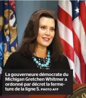  ?? PHOTO AFP ?? La gouverneur­e démocrate du Michigan Gretchen Whitmer a ordonné par décret la fermeture de la ligne 5.