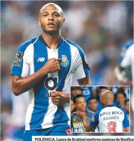  ??  ?? POLÉMICA. Lance de Brahimi motivou queixas do Benfica