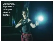  ?? ?? Ella Balinska, dispuesta a todo para salvar el mundo.