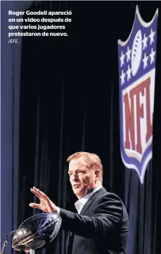  ?? /EFE. ?? Roger Goodell apareció en un video después de que varios jugadores protestaro­n de nuevo.