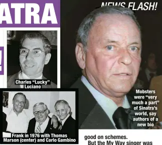  ?? ?? Charles “Lucky”
Luciano
Frank in 1976 with Thomas Marson (center) and Carlo Gambino
Mobsters were “very much a part” of Sinatra’s world, say authors of a
new bio