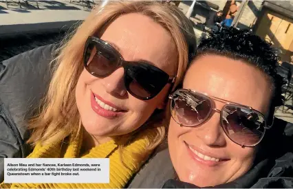  ??  ?? Alison Mau and her fiancee, Karleen Edmonds, were celebratin­g Edmonds’ 40th birthday last weekend in Queenstown when a bar fight broke out.