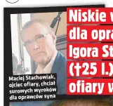  ??  ?? Maciej Stachowiak, ojciec ofiary, chciał surowych wyroków dla oprawców syna