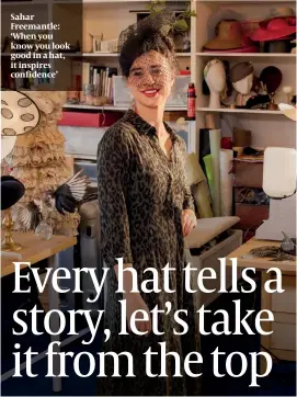  ??  ?? Sahar Freemantle: ‘When you know you look good in a hat, it inspires confidence’