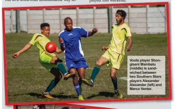  ??  ?? Voota player Sbongiseni Mambalu (middle) is sandwiched between two Southern Stars players Alexander Alexander (left) and Marco Venter.
