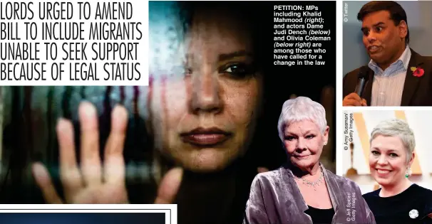  ??  ?? PETITION: MPs including Khalid Mahmood (right); and actors Dame Judi Dench (below) and Olivia Coleman (below right) are among those who have called for a change in the law