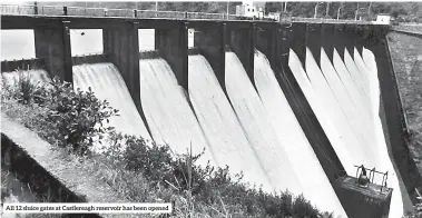  ??  ?? All 12 sluice gates at Castlereag­h reservoir has been opened