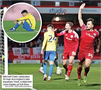  ?? ANTHONY GREENWOOD/KIPAX ?? Mitchell Clark celebrates 10-man Accrington’s late equaliser. Inset, a dejected Leon Dajaku at full-time