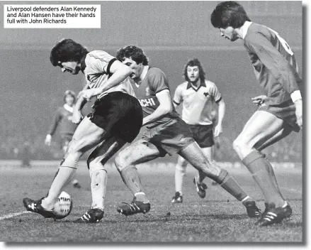  ?? ?? Liverpool defenders Alan Kennedy and Alan Hansen have their hands full with John Richards