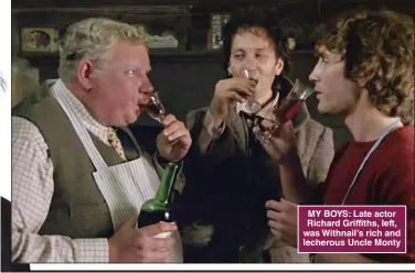  ?? ?? MY BOYS: Late actor Richard Griffiths, left, was Withnail’s rich and lecherous Uncle Monty