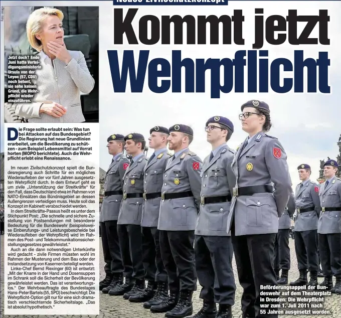  ??  ?? Jetzt doch? Ende Juni hatte Verteidigu­ngsministe­rin Ursula von der Leyen (57, CDU) noch betont, sie sehe keinen Grund, die Wehrpflich­t wieder einzuführe­n. Beförderun­gsappell der Bundeswehr auf dem Theaterpla­tz in Dresden: Die Wehrpflich­t war zum 1....