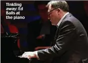  ??  ?? TInkling away: Ed Balls at the piano