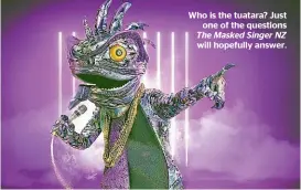  ?? Will hopefully answer. ?? Who is the tuatara? Just one of the questions The Masked Singer NZ