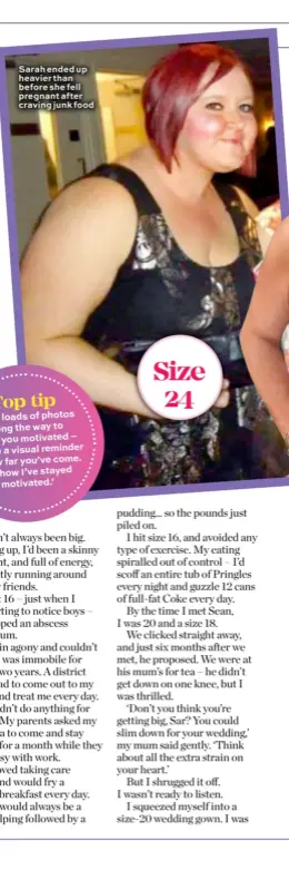  ??  ?? Sarah ended up heavier than before she fell pregnant after craving junk food