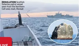  ??  ?? REGULATION Scottish fisheries patrol vessel seen from the Northern Celt and, inset, Rockall