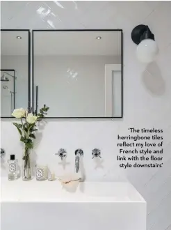  ?? ?? ‘The timeless herringbon­e tiles reflect my love of French style and link with the floor style downstairs’