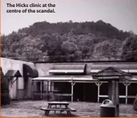  ??  ?? The Hicks clinic at the centre of the scandal.