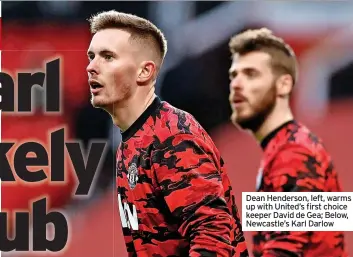  ?? ?? Dean Henderson, left, warms up with United’s first choice keeper David de Gea; Below, Newcastle’s Karl Darlow