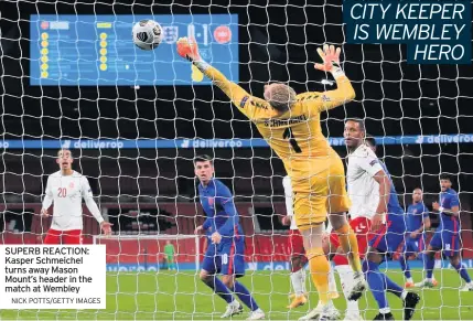  ?? NICK POTTS/GETTY IMAGES ?? SUPERB REACTION: Kasper Schmeichel turns away Mason Mount’s header in the match at Wembley