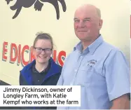  ??  ?? Jimmy Dickinson, owner of Longley Farm, with Katie Kempf who works at the farm