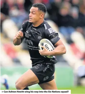  ??  ?? > Can Ashton Hewitt wing his way into the Six Nations squad?