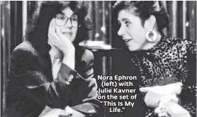  ??  ?? Nora Ephron
(left) with Julie Kavner on the set of “This Is My
Life.”