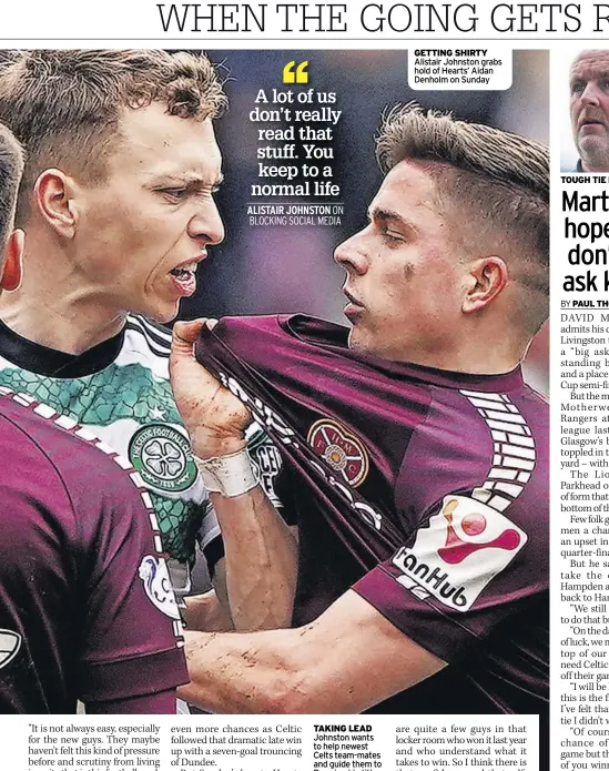  ?? ?? TAKING LEAD JOHNSTON wants to help newest Celts team-mates and guide them to Premiershi­p title geTTiNg SHiRTy Alistair Johnston grabs hold of Hearts’ Aidan Denholm on Sunday