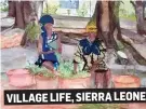  ??  ?? VILLAGE LIFE, SIERRA LEONE
