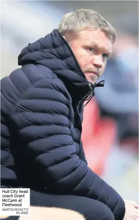  ?? MARTIN RICKETT/ PA WIRE ?? Hull City head coach Grant Mccann at Fleetwood