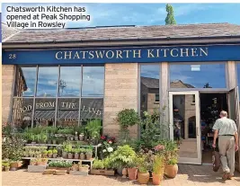  ?? ?? Chatsworth Kitchen has opened at Peak Shopping Village in Rowsley