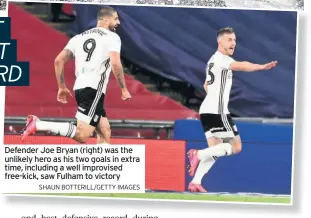  ?? SHAUN BOTTERILL/GETTY IMAGES ?? Defender Joe Bryan (right) was the unlikely hero as his two goals in extra time, including a well improvised free-kick, saw Fulham to victory