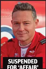  ?? Pictures: SIMON CHAPMAN/LNP/ALAMY ?? SUSPENDED FOR ‘AFFAIR’
Seeing red: From top, Flight Lieutenant Will Cambridge, Flight Lieutenant Damon Green and Squadron Leader Nick Critchell