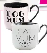  ?? ?? PET MUM MUGS What: Cute mugs are perfect for mum’s morning cuppa and cuddle with her favourite furry friend. Price: £2.50 Where: Asda