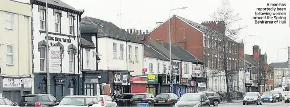  ?? Bank area of Hull ?? A man has reportedly been following women around the spring