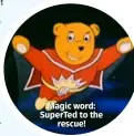  ??  ?? Magic word: SuperTed to the rescue!