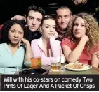  ??  ?? Will with his co-stars on comedy Two Pints Of Lager And A Packet Of Crisps